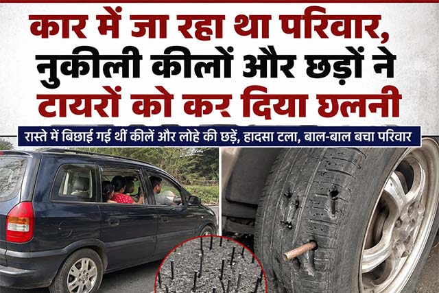 कार में जा रहा था परिवार, नुकीली कीलों और छड़ों ने टायरों को कर दिया छलनी